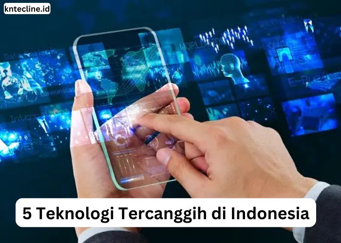 5 Teknologi Tercanggih di Indonesia